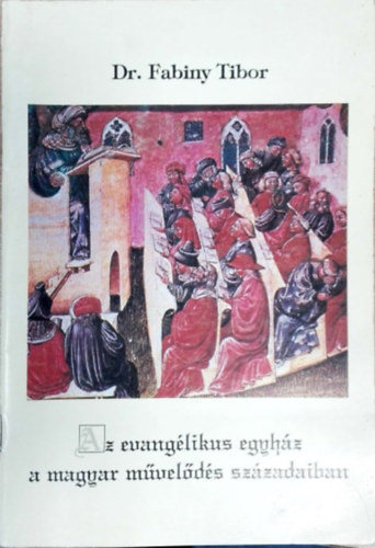 Dr. Fabiny Tibor - Az evang�likus egyh�z a magyar m�vel�d�s sz�zadaiban