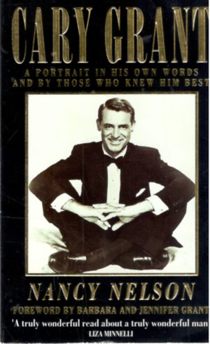 Nancy Nelson - Cary Grant: A portrait in his Own words and by those who knew him best
