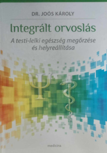 Dr. Jos Kroly - Integrl orvosls - A testi-lelki egszsg megrzse s helyrelltsa