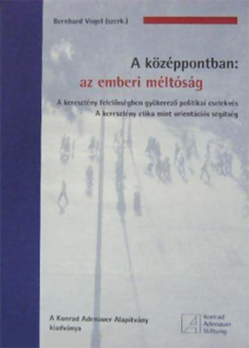 Bernhard Vogel (szerk.) - A középpontban: az emberi méltóság