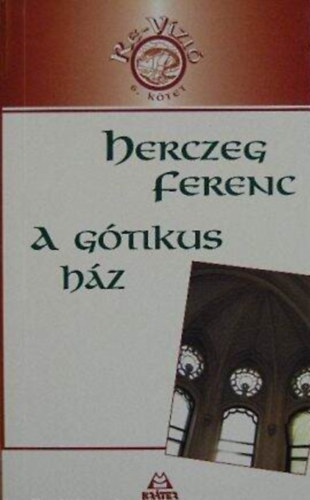 Kov�cs Attila Zolt�n  Herczeg Ferenc (szerk.), V�rv�dy Zolt�n (lektor) - A g�tikus h�z - Eml�kirat (Re-V�zi� sorozat 6. k�tet)