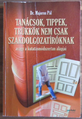 Dr. Majoros P�l - Tan�csok, tippek, tr�kk�k nem csak szakdolgozat�r�knak - avagy a kutat�sm�dszertan alapjai