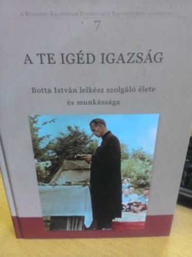 A te ig�d igazs�g - Botta Istv�n lelk�sz szolg�l� �lete �s munk�ss�ga