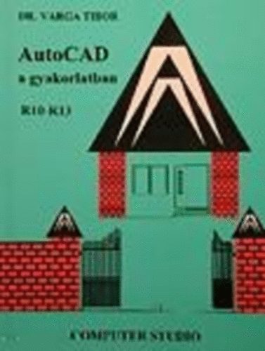 Varga Tibor Dr. - AutoCAD a gyakorlatban R10-R12