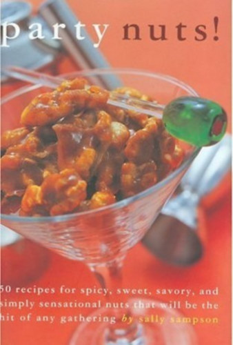Sally Sampson - Party Nuts!: 50 Recipes for Spicy, Sweet, Savory, and Simply Sensational Nuts that Will Be the Hit of Any Gathering