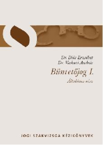 Dr. Di�s Erzs�bet; Dr. Vaskuti Andr�s - B�ntet�jog I. - �ltal�nos r�sz
