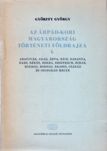 Gy�rffy Gy�rgy - Az �rp�d-kori Magyarorsz�g t�rt�neti f�ldrajza A-Cs.