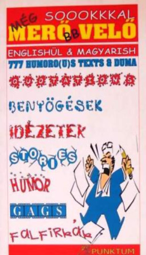 Majoros Klára - Még soookkkal merőbb velő 777 HUMORO(U)S TEXTS & DUMA - ENGLISHÜL & MAGYARISH/BENYÖGÉSEK-IDÉZETEK-STORIES-HUMOR-GAGS-FALFIRKÁK (magyar-angol)