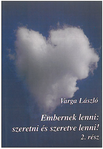 Varga Lszl - Embernek lenni: szeretni s szeretve lenni! 2. rsz