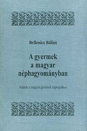 Bellosics Blint - A gyermek a magyar nphagyomnyban