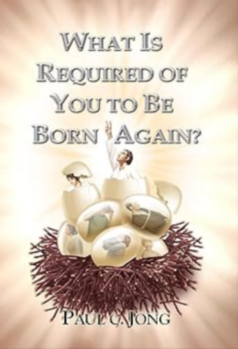 Paul C. Jong - What is Required of You to be Born Again? (Mi kell az jjszletshez?)