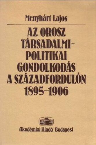 Menyhrt Lajos - Az orosz trsadalmi- politikai gondolkods a szzadforduln 1895-1906