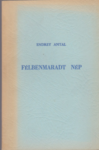 Endrey Antal - Félbenmaradt nép