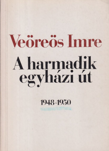 Veres Imre - A harmadik egyhzi t 1948-1950 (dediklt)