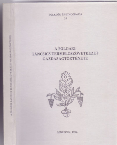 Ujváry Zoltán közreműködésével szerkesztette: Bencsik János - A polgári Táncsics Termelőszövetkezet gazdaságtörténete (Folklór és etnográfia)
