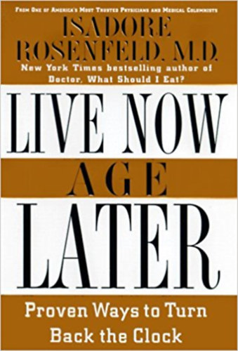 Rosenfeld - Live Now, Age Later: Proven Ways to Slow Down the Clock