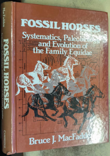 Bruce J. Macfadden - Fossil Horses: Systematics, Paleobiology, and Evolution of the Family Equidae ("A lflk csaldjnak szisztematikja, paleobiolgija s evolcija" angol nyelven)