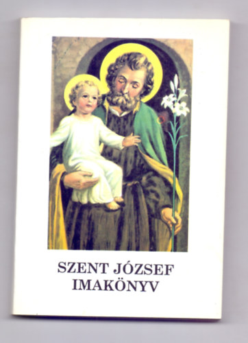 Szerkesztette: Dr. Harmath Károly OFM - Szent József Imakönyv