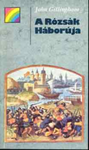 Szuhay-Havas Ervin  John Gillingham (szerk.), P�lv�lgyi Endre (ford.), Dr. Engel P�l (lektor) - A R�zs�k H�bor�ja