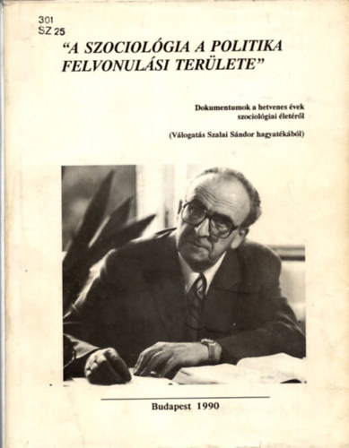 G�bor L�szl�  Szalai S�ndor (szerk.) - "A szociol�gia a politika felvonul�si ter�lete" - Dokumentumok a hetvenes �vek szociol�giai �let�r�l (V�logat�s Szalai S�ndor hagyat�k�b�l)