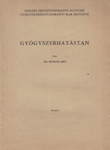 Dr. Minker Emil - Gygyszerhatstan ( Szegedi Orvostudomnyi Egyetem Gygyszersztudomnyi Kar )