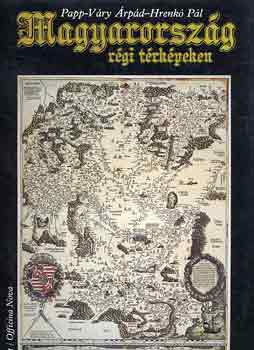 Papp-Váry Árpád-Hrenkó Pál - Magyarország régi térképeken