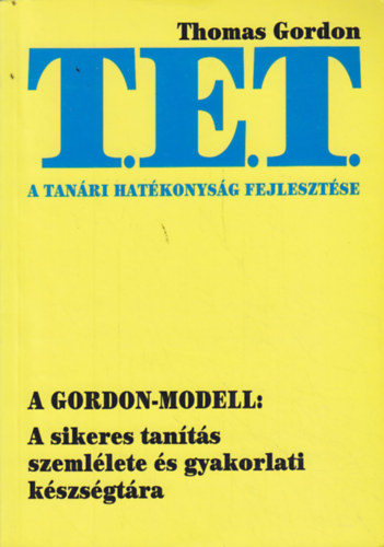 Thomas Gordon - A tan�ri hat�konys�g fejleszt�se - A T.E.T. m�dszer - A Gordon-modell: A sikeres tan�t�s szeml�lete �s gyakorlati k�szs�gt�ra