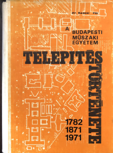 Dr. Keszei P�l - A Budapesti M�szaki Egyetem telepit�st�rt�nete - az �budai k�ptalani h�zt�l a l�gym�nyosi egyetemv�rosig