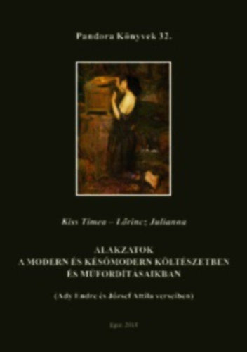 Lőrincz Julianna Kiss Tímea - Alakzatok a modern és későmodern költészetben és műfordításaikban