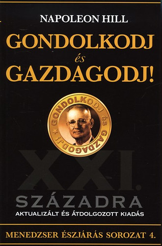 Napoleon Hill - Gondolkodj s gazdagodj! - XXI. szzadra aktualizlt s tdolgozott kiads