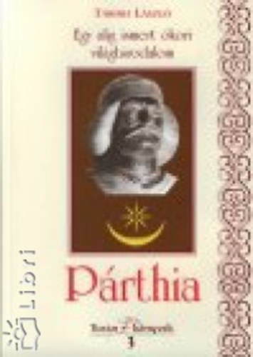 Tábori László - Egy alig ismert ókori világbirodalom - Párthia