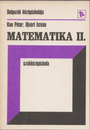 Ujv�ri Istv�n Kun P�ter - Matematika II. szakk�z�piskola
