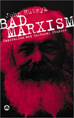 John Hutnyk - Bad Marxism - Capitalism and Cultural Studies (Pluto Press)