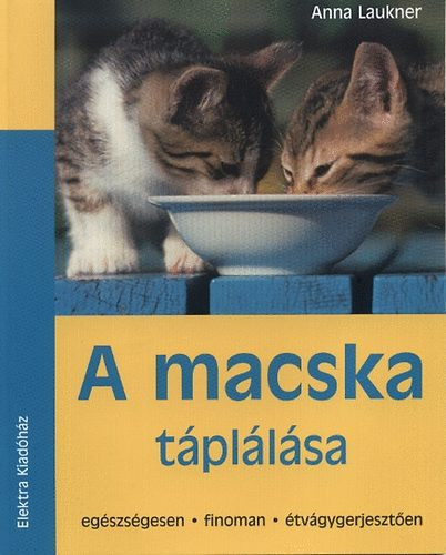 Anna Laukner - A macska táplálása - Egészségesen, finoman, étvágygerjesztően