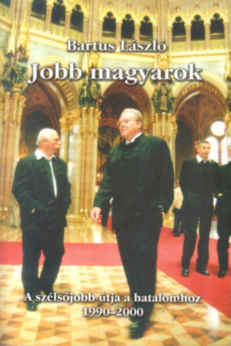Bartus L�szl� - Jobb magyarok- A sz�ls�jobb �tja a hatalomhoz 1990-2000.