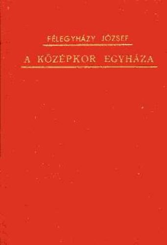 Félegyházi József - A középkor egyháza