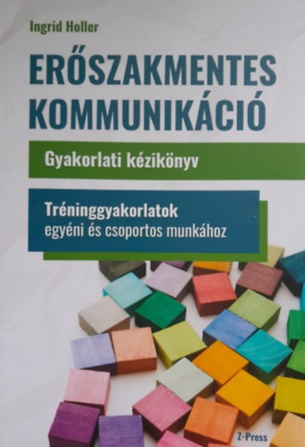 Ingrid Holler - Erőszakmentes kommunikáció - Gyakorlati kézikönyv - Tréninggyakorlatok egyéni és csoportos munkához