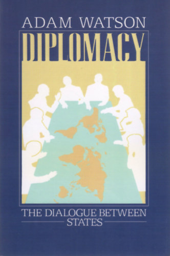 Adam Watson - Diplomacy - The Dialogue Between States