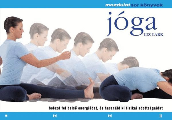 Blaschtik Éva Liz Lark (szerk.), Fernezelyi Borbála (ford.) - Jóga - Fedezd fel belső energiáidat, és használd ki fizikai adottságaidat (Mozdulatsor könyvek)