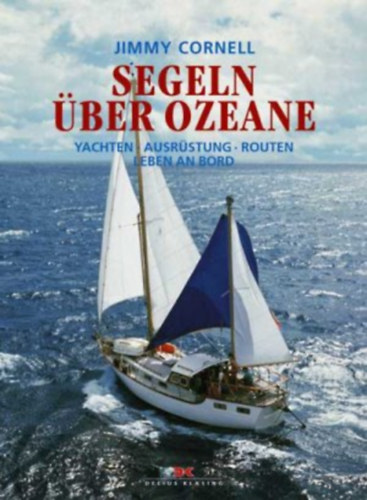Jimmy Cornell - Segeln �ber Ozeane - Yachten - Ausr�stung - Routen - Leben an Bord (Delius Klasing)