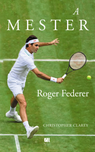 Christopher Clarey - A mester - Roger Federer