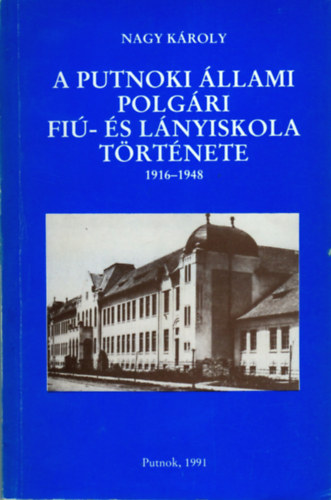 Nagy Károly - A putnoki állami polgári fiú- és leányiskola története (1916-1948)