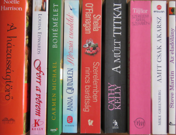Louisa Edwards, Anna Quindlen, Sheila O'Flanagan, Cathy Kelly, Linda Taylor, Mike Greenberg, Carmen Michael, Steve Martin Noëlle Harrison - 9 db romantikus regény: A házasságtörő; Forr a vérem; Morzsás csendélet; Szerelemben nincs barátság; A múlt titkai; Szerelem árral szemben; Amit csak akarsz; Bohémélet; Az eladólány