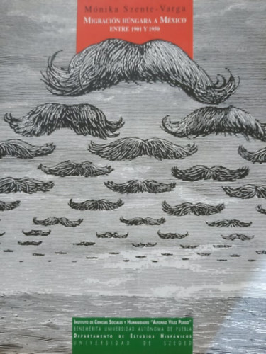 Szente-Varga M�nika - Migraci�n H�ngara a M�xico entre 1901 y 1950 = Magyar kiv�ndorl�s Mexik�ba, 1901-1950