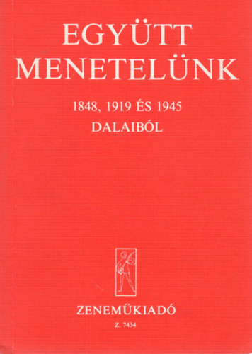 Szerk: Aczl Zsuzsa - Egytt menetelnk 1848, 1949 s 1945 dalaibl