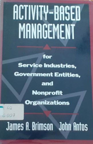 John Antos James A. Brimson - Activity-Based Management for service industries, government entities, and nonprofit organizations