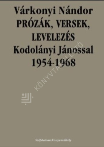 Várkonyi Nándor - Prózák, versek, levelezés Kodolányi Jánossal 1954-1968