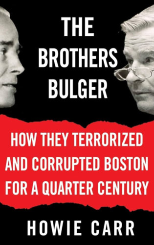 Howie Carr - The Brothers Bulger: How They Terrorized and Corrupted Boston for a Quarter Century ("A Bulger testvrek: Hogyan terrorizltk s korrumpltk Bostont egy negyed vszzadon keresztl" angol nyelven)