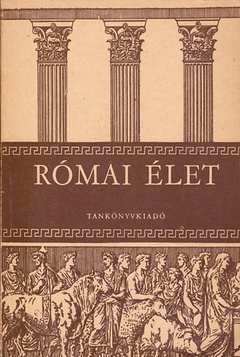 Dr. Majoros József - Római élet (A gimnáziumok I-IV. osztálya számára)