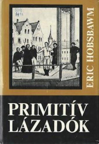 Eric Hobsbawm - Primit�v l�zad�k (V�zlatok a t�rsadalmi mozgalmak archaikus form�ir�l a XIX. �s a XX. sz�zadban)